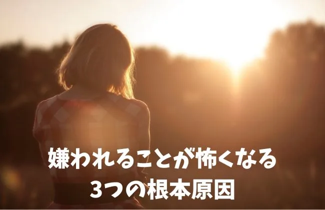 嫌われることが怖くなる3つの原因